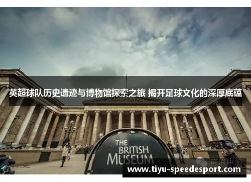英超球队历史遗迹与博物馆探索之旅 揭开足球文化的深厚底蕴