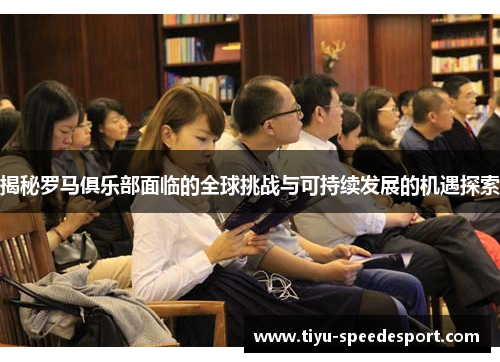 揭秘罗马俱乐部面临的全球挑战与可持续发展的机遇探索