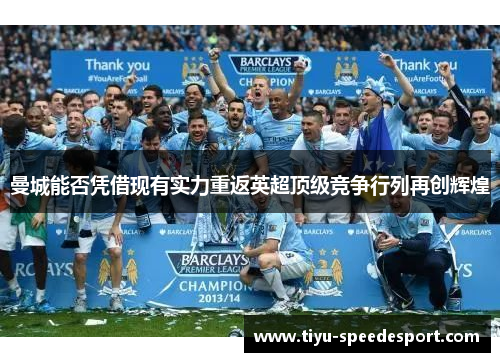 曼城能否凭借现有实力重返英超顶级竞争行列再创辉煌