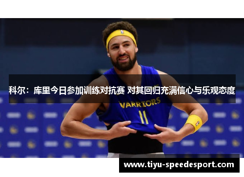 科尔：库里今日参加训练对抗赛 对其回归充满信心与乐观态度