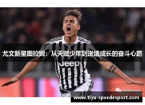 尤文新星图拉姆：从天赋少年到逆境成长的奋斗心路
