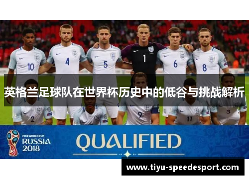 英格兰足球队在世界杯历史中的低谷与挑战解析