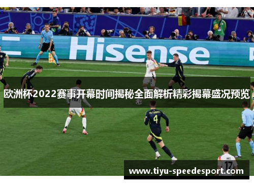 欧洲杯2022赛事开幕时间揭秘全面解析精彩揭幕盛况预览