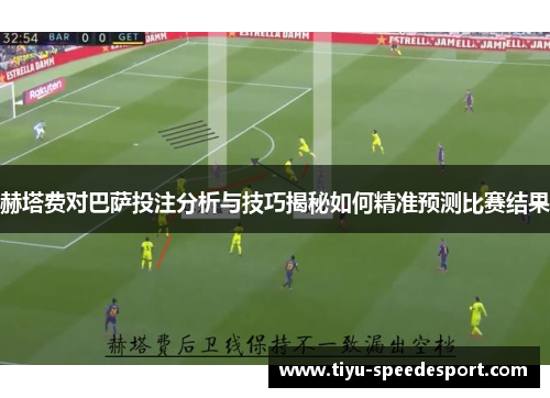 赫塔费对巴萨投注分析与技巧揭秘如何精准预测比赛结果