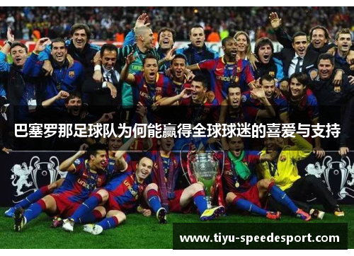 巴塞罗那足球队为何能赢得全球球迷的喜爱与支持