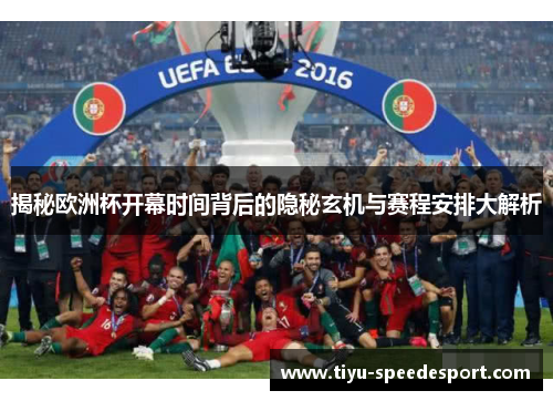揭秘欧洲杯开幕时间背后的隐秘玄机与赛程安排大解析