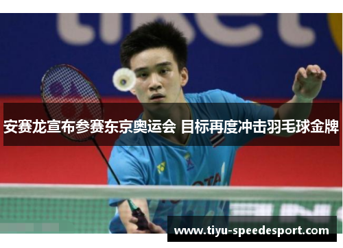 安赛龙宣布参赛东京奥运会 目标再度冲击羽毛球金牌